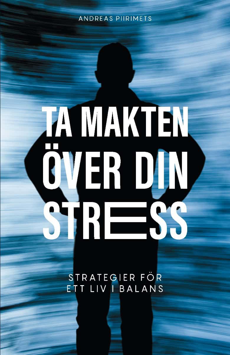 Andreas Piirimets : Ta makten över din stress : strategier för ett liv i balans