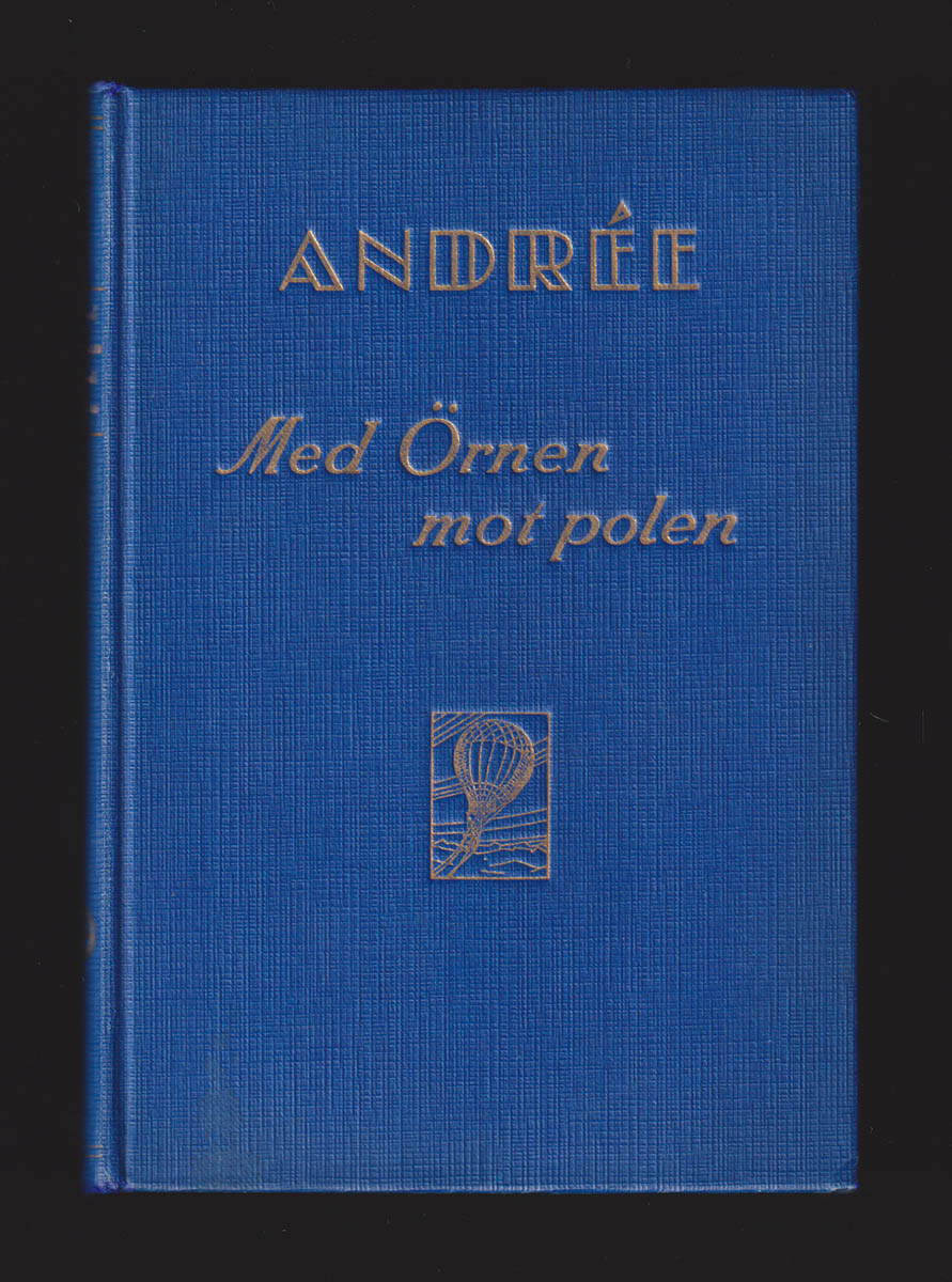 Andrée, Salomon August (1854-1897) ; Strindberg, Nils (1872-1897) ; Frænkel, Knut (Hjalmar Ferdinand, 1870-1897) : Med Örnen mot polen. Andrées polarexpedition år 1897. Utgiven på grundval av S A Andrées, Nils Strindbergs och Knut Frænkels sommaren 1930 på Vitön funna anteckningar av Svenska Sällskapet för Antropologi och geografi