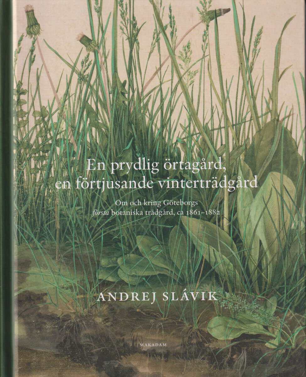 Andrej Slávik : En prydlig örtagård, en förtjusande vinterträdgård : om och kring Göteborgs första botaniska trädgård, ca 1861--1882
