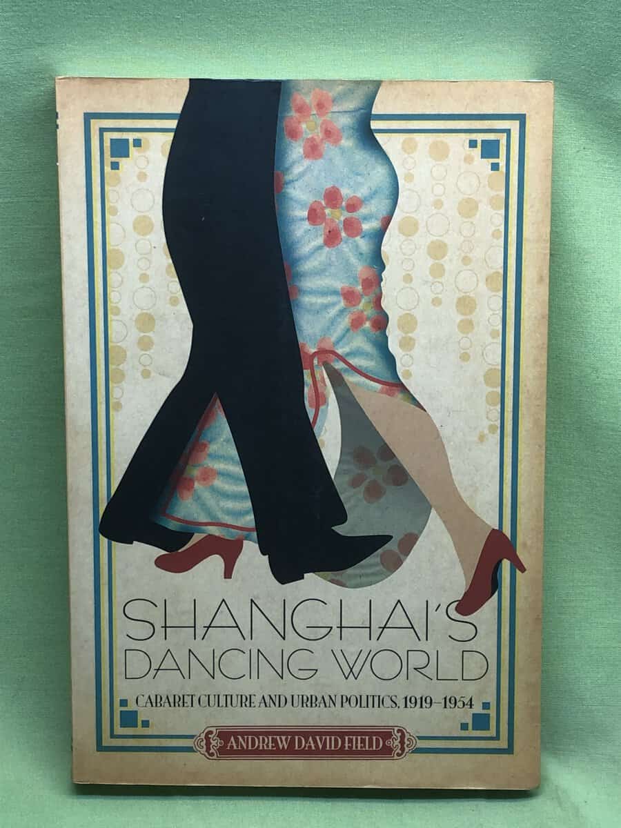 Andrew Field Field : Shanghai's Dancing WorldCabaret Culture and Urban Politics, 1919-1954