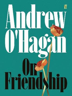 Andrew O'Hagan : On Friendship