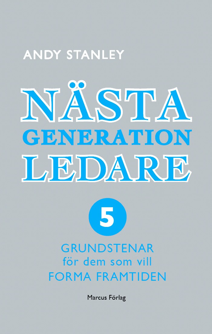 Andy Stanley : Nästa generation ledare : 5 grundstenar för dem som vill forma framtiden