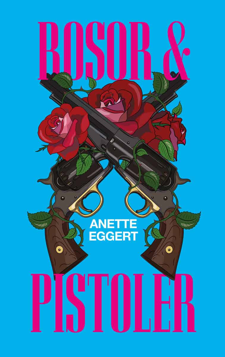 Anette Eggert : Rosor & pistoler
