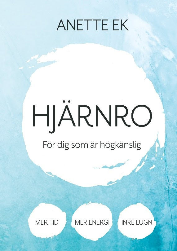 Anette Ek : Hjärnro : mer tid, energi och inre lugn för dig som är högkänslig