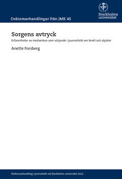 Anette Forsberg : Sorgens avtryck : Erfarenheter av medverkan som sörjande i journalistik om brott och olyckor