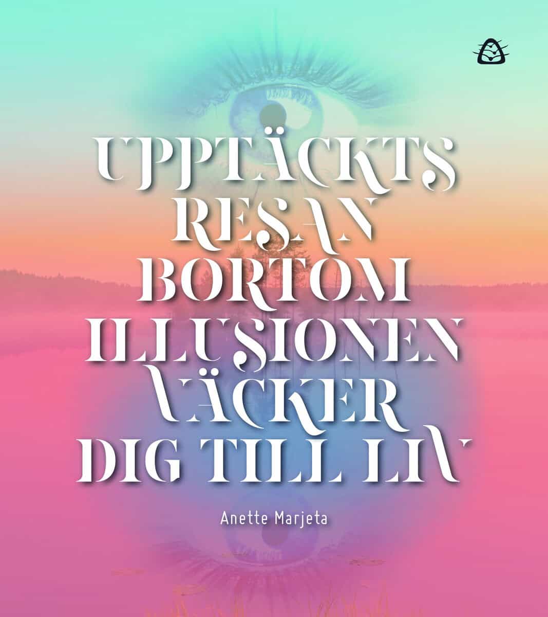 Anette Marjeta : Upptäcktsresan bortom illusionen väcker dig till liv