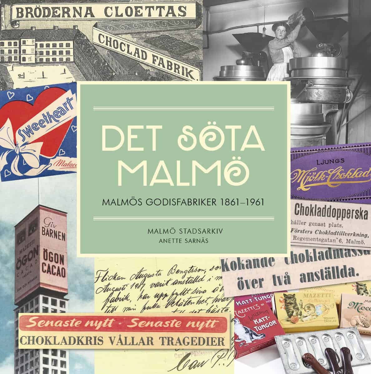 Anette Sarnäs : Det söta Malmö. Malmös godisfabriker 1861-1961.