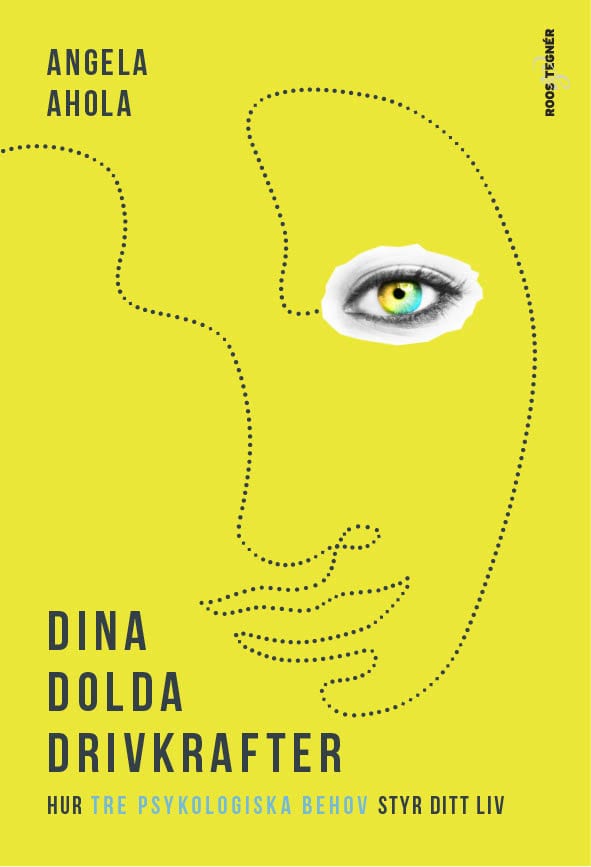 Angela Ahola : Dina dolda drivkrafter : hur tre psykologiska behov styr ditt liv