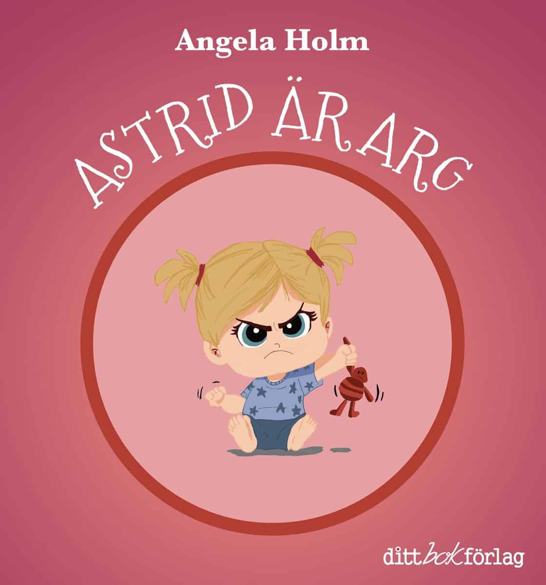 Angela Holm : Astrid är arg / Astrid har tråkigt