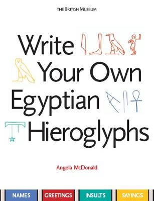 Angela McDonald : Write Your Own Egyptian Hieroglyphs