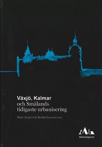 Anglert, Mats ; Larsson, Stefan [red.] : Växjö, Kalmar och Smålands tidigaste urbanisering