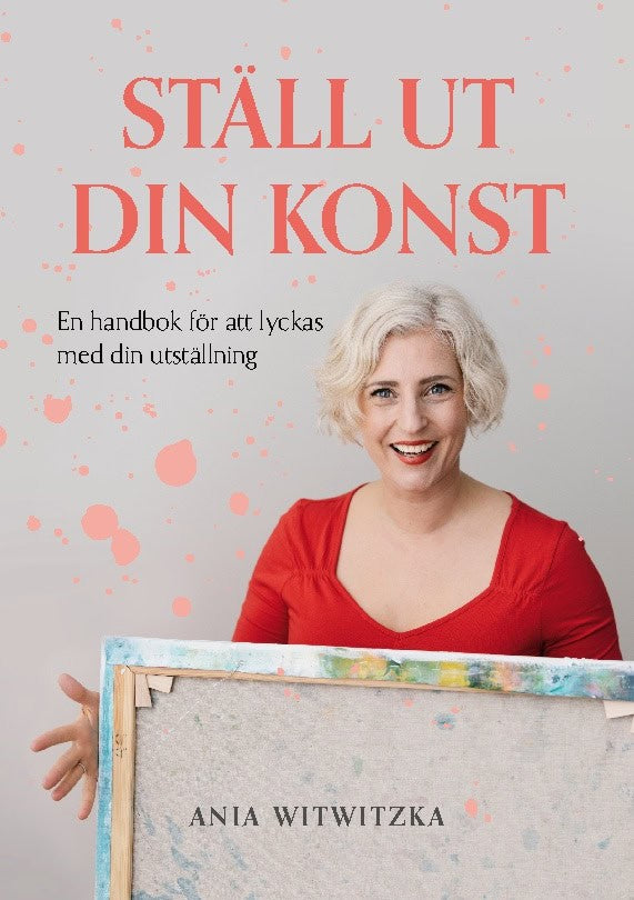 Ania Witwitzka : Ställ ut din konst : en handbok i att lyckas med sin utställning