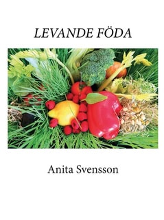 Anita Svensson : Levande föda : kost, livsstil, filosofi