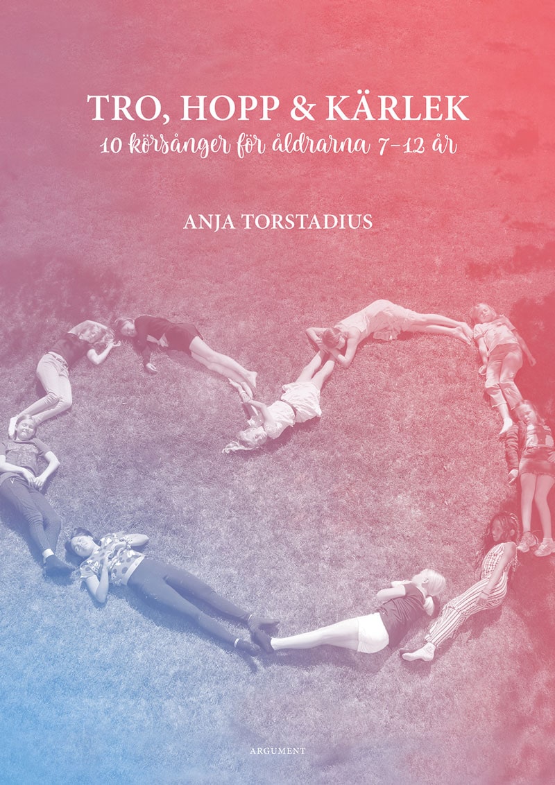 Anja Torstadius : Tro, hopp och kärlek : 10 körsånger för åldrarna 7-12 år