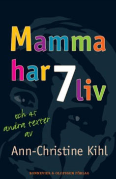 Ann-Christine Kihl : Mamma har 7 liv : och 45 andra texter av Ann-Christine Kihl