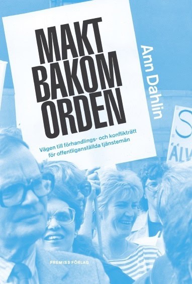 Ann Dahlin : Makt bakom orden : vägen till förhandlings- och konflikträtt för offentliganställda tjänstemän