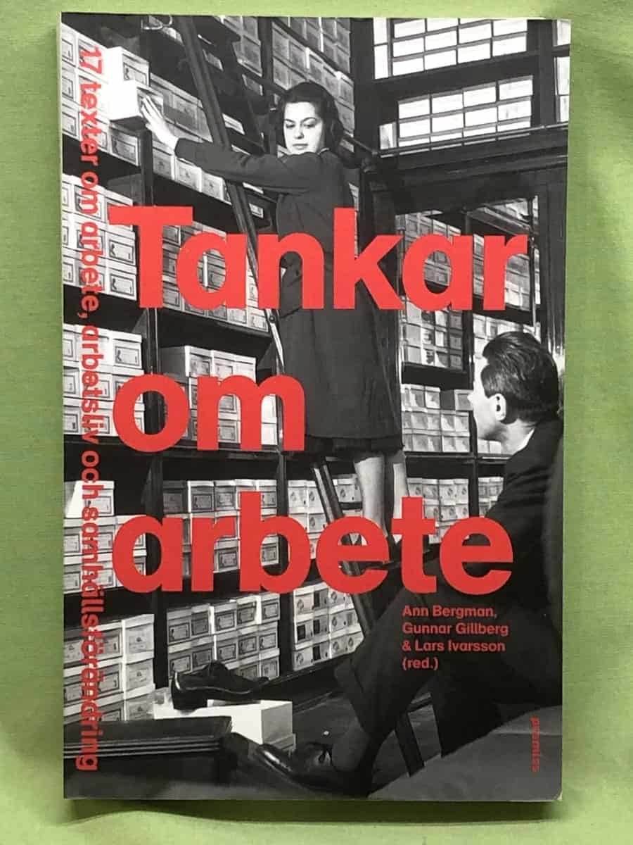 Bergman, Ann, Gillberg, Gunnar, Ivarsson, Lars, Abrahamsson, Lena, Ahrne, Göran, Aronsson, Gunnar, Axelsson, Jonas, Eriksson, Birgitta, Furåker, Bengt, Gonäs, Lena, Grundh, Maiwor, Huzell, Henrietta, Håkansson, Kristina, Isidorsson, Tommy, Johansson, Jan, Kirchhoff, Jörg W., Kylin, Camilla, Larsson, Patrik, Oudhuis, Margareta, Sandberg, Åke, Skorstad, Egil J. : Tankar om arbete