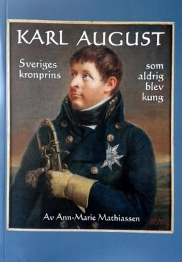 Ann-Marie Mathiassen : Karl August - Sveriges kronprins som aldrig blev kung