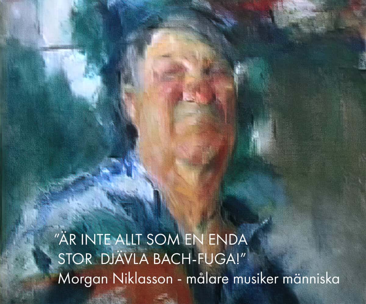 Ann-Marie Ulfvarson : ”Är inte allt som en enda stor djävla Bach-fuga!” : Morgan Niklasson - målare musiker människa