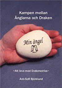 Ann-Sofi Björklund : Kampen mellan Änglarna & Draken : att leva med Endometrios
