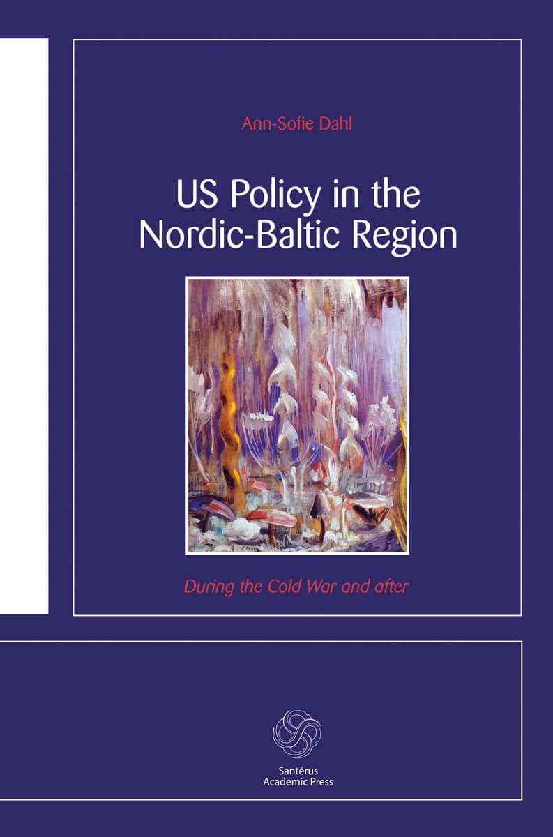 Ann-Sofie Dahl : US Policy in the Nordic-Baltic Region : during the Cold War and after