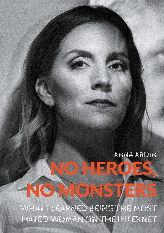 Anna Ardin : No heroes, no monsters : what I learned being the most hated woman on the Internet
