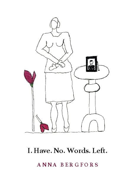 Anna Bergfors : I. Have. No. Words. Left.