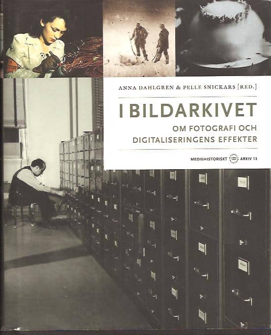 Anna Dahlgren ; Pelle Snickars (red.) : I bildarkivet - Om fotografi och digitaliseringens effekter