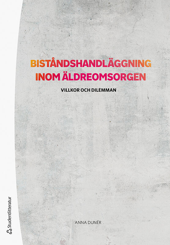 Anna Dunér : Biståndshandläggning inom äldreomsorgen : villkor och dilemman