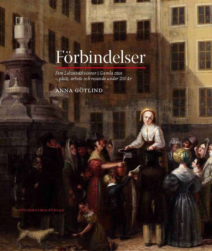 Anna Götlind : Förbindelser : fem Leksandskvinnor i Gamla stan - plats, arbete och resande under 200 år