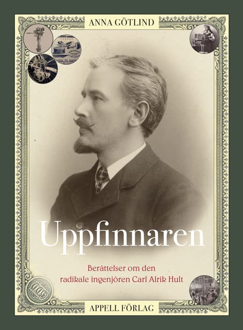 Anna Götlind : Uppfinnaren. Berättelser om den radikale ingenjören Carl Alrik Hult