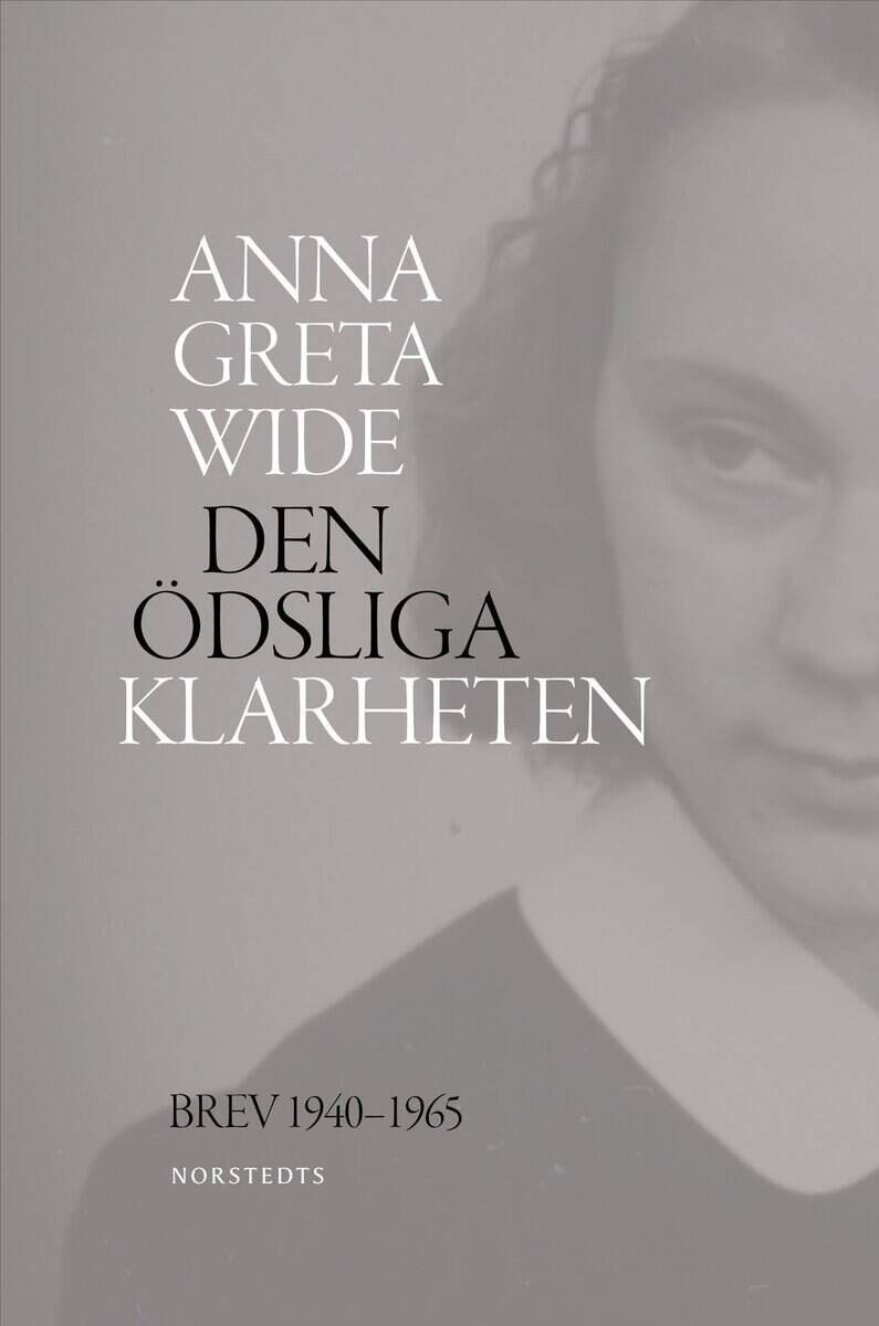 Anna Greta Wide : Den ödsliga klarheten : brev 1940-1965
