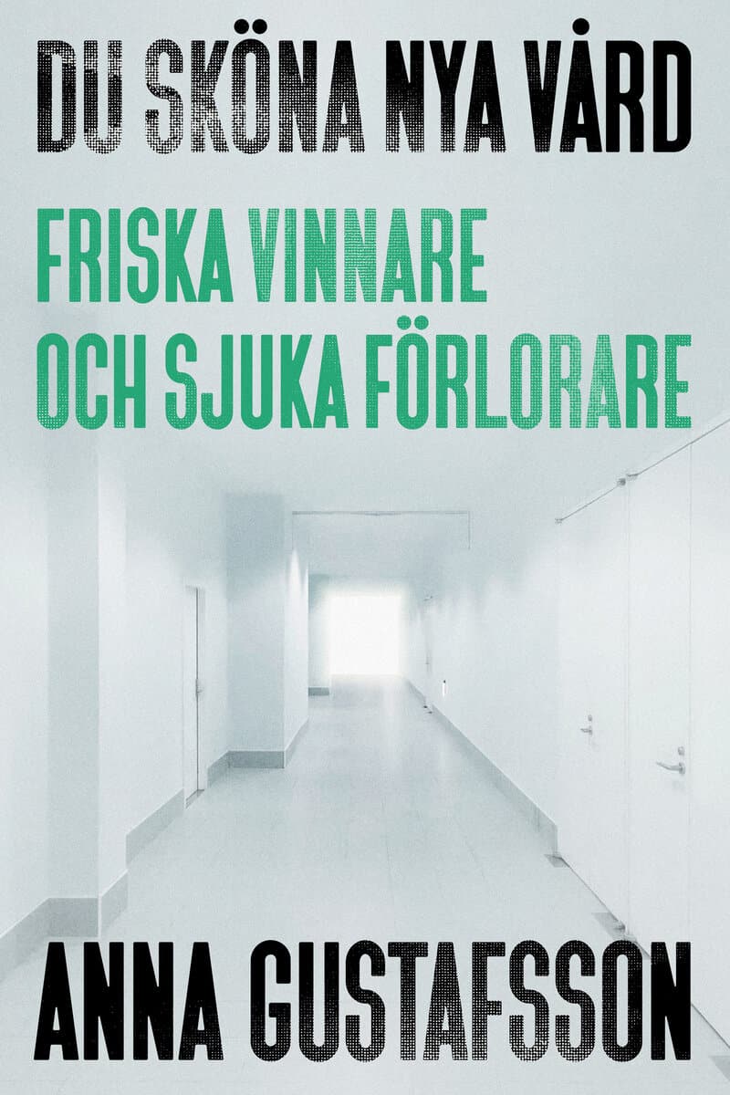 Anna Gustafsson : Du sköna nya vård : friska vinnare och sjuka förlorare