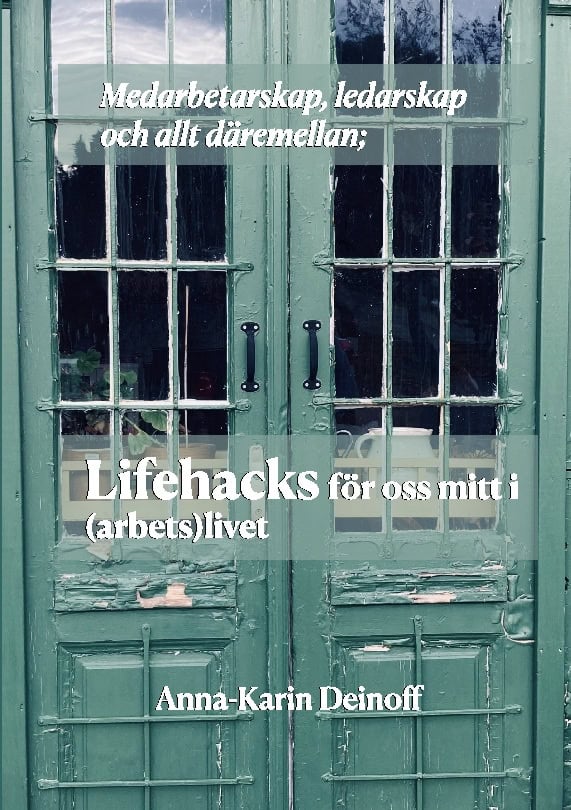 Anna-Karin Deinoff : Medarbetarskap, ledarskap och allt däremellan : lifehacks för oss mitt i (arbets)livet