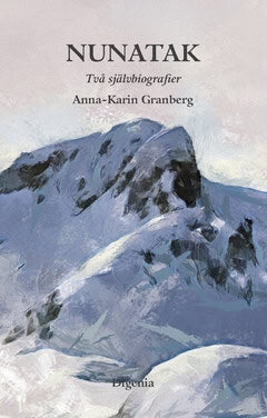 Anna-Karin Granberg : Nunatak : två självbiografier i omarbetad samlingsutgåva. Längre bort än hit ; Där ingenting kan ses