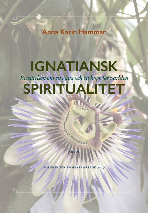 Anna Karin Hammar : Ignatiansk Spiritualitet : berättelsen om en gåva och ett hopp för världen