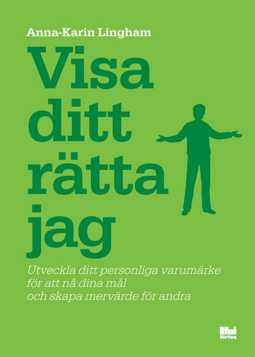 Anna-Karin Lingham : Visa ditt rätta jag : utveckla ditt personliga varumärke för att nå dina mål och skapa mervärde för andra