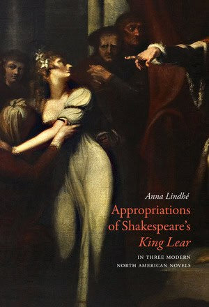 Anna Lindhé : Appropriations of Shakespeare's King Lear in Three Modern North American Novels