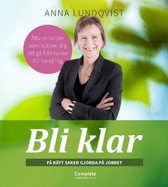 Anna Lundqvist : Bli klar : få rätt saker gjorda på jobbet