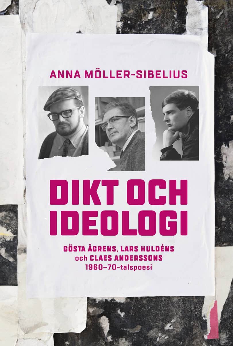 Anna Möller-Sibelius : Dikt och ideologi. Gösta Åhgrens, Lars Huldéns och Claes Anderssons 1960–1970-talspoesi