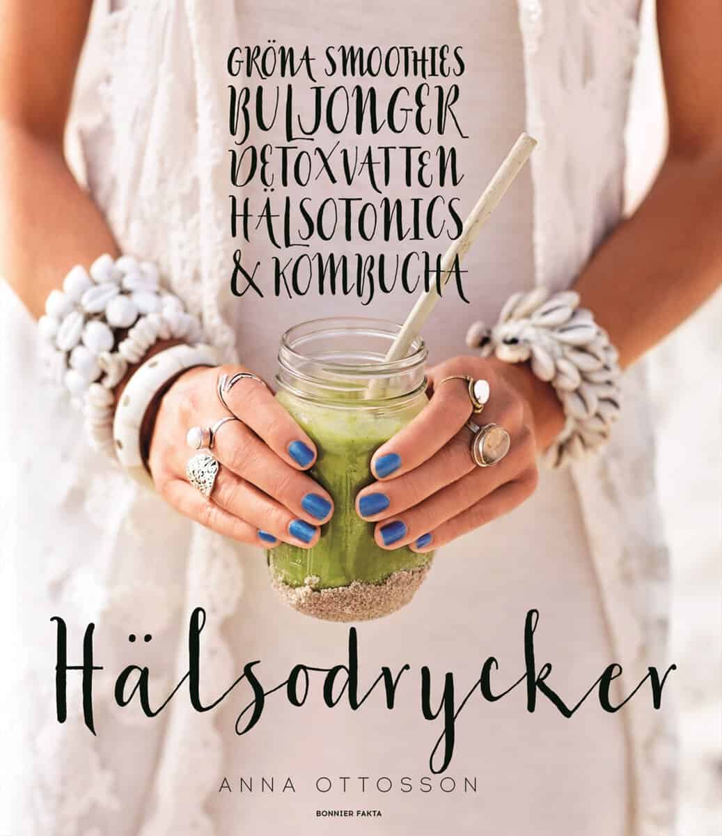 Anna Ottosson : Hälsodrycker : gröna smoothies, buljonger, detoxvatten, hälsotonics och kombucha