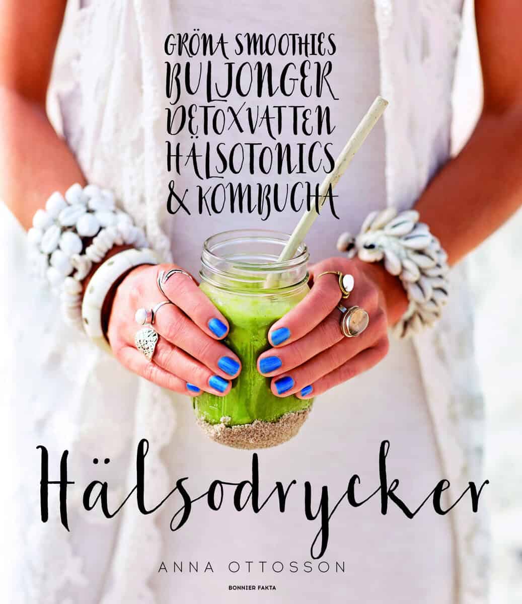 Anna Ottosson : Hälsodrycker : gröna smoothies, buljonger, detoxvatten, hälsotonics och kombucha