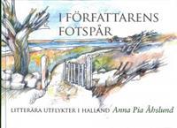 Anna Pia Åhslund : I författarens fotspår Litterära Utflykter I Halland