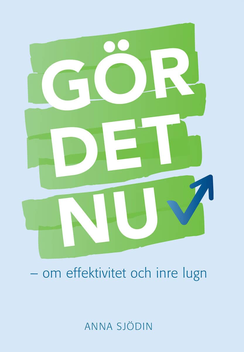 Anna Sjödin : Gör det nu : om effektivitet och inre lugn