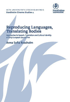 Anna Sofia Rossholm : Reproducing languages, translating bodies : approaches to speech, translation and cultural identity in early European sound film