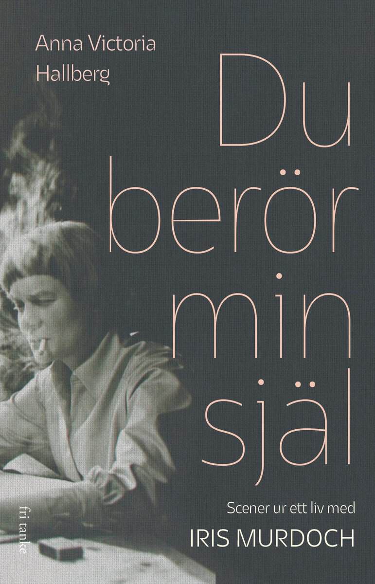 Anna Victoria Hallberg : Du berör min själ : scener ur ett liv med Iris Murdoch