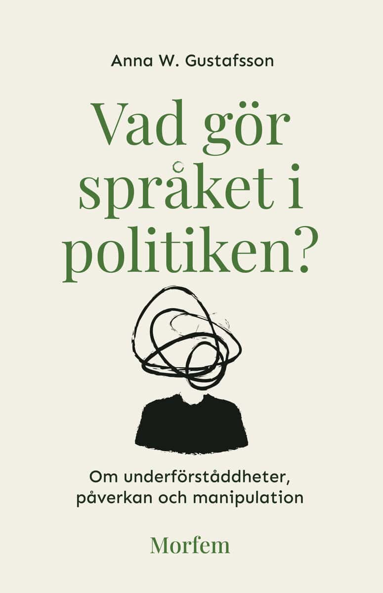 Anna W. Gustafsson : Vad gör språket i politiken? : om underförståddheter, påverkan och manipulation