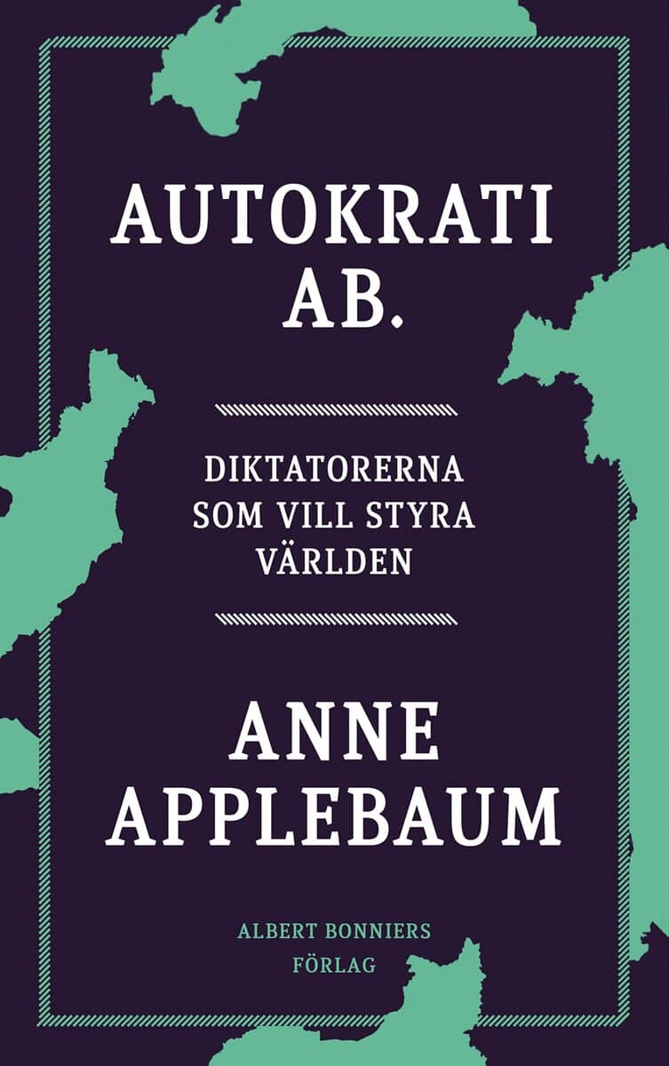 Anne Applebaum : Autokrati AB : diktatorerna som vill styra världen