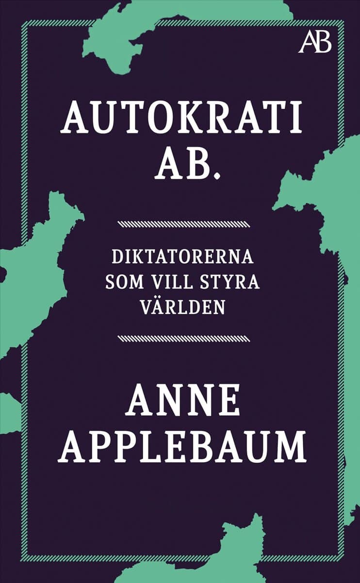 Anne Applebaum : Autokrati AB : diktatorerna som vill styra världen
