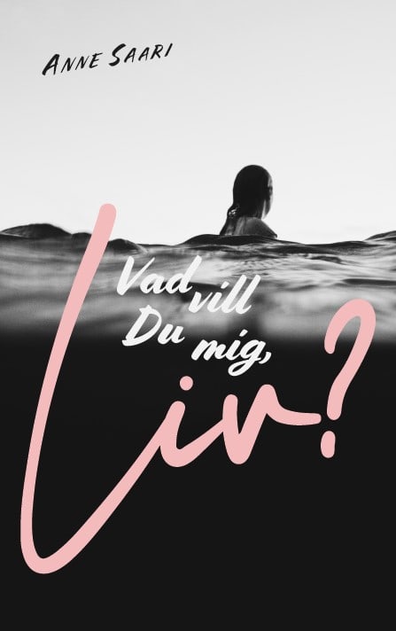 Anne Saari : Vad vill du mig, Liv? : från kaos till stillhet